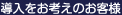 導入をお考えのお客様