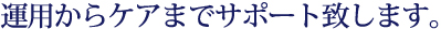運用からケアまでサポート致します。